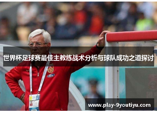 世界杯足球赛最佳主教练战术分析与球队成功之道探讨