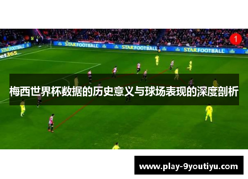 梅西世界杯数据的历史意义与球场表现的深度剖析