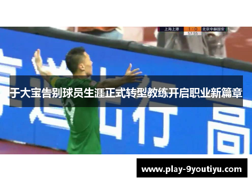于大宝告别球员生涯正式转型教练开启职业新篇章