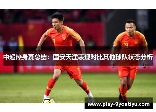 中超热身赛总结：国安天津表现对比其他球队状态分析