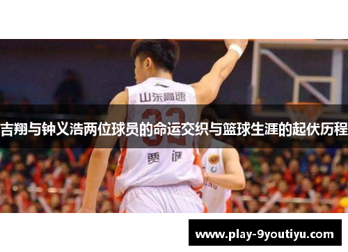 吉翔与钟义浩两位球员的命运交织与篮球生涯的起伏历程