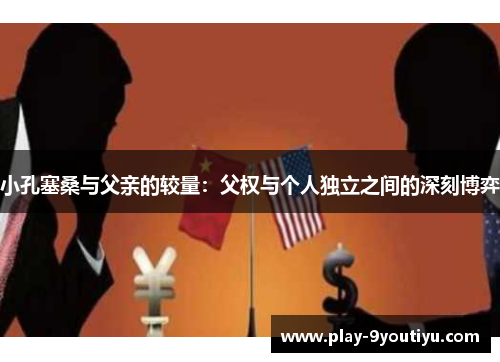 小孔塞桑与父亲的较量：父权与个人独立之间的深刻博弈