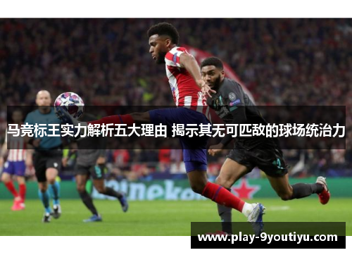 马竞标王实力解析五大理由 揭示其无可匹敌的球场统治力