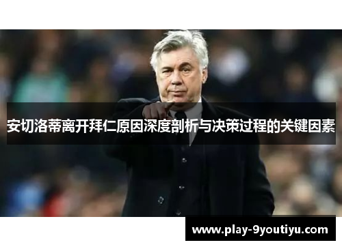 安切洛蒂离开拜仁原因深度剖析与决策过程的关键因素